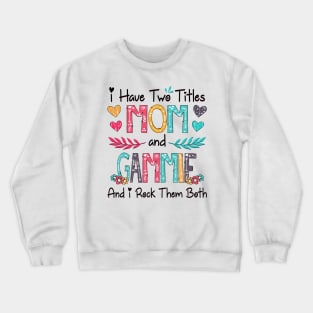 I Have Two Titles Mom And Gammie And I Rock Them Both Wildflower Happy Mother's Day Crewneck Sweatshirt